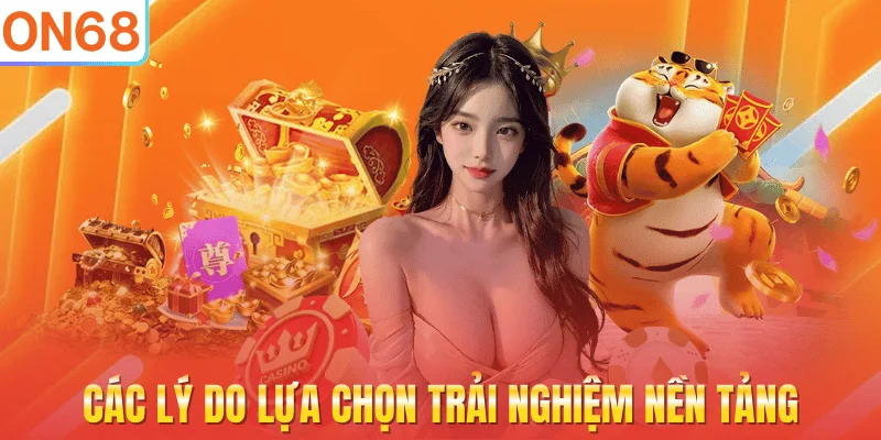 Các lý do lựa chọn trải nghiệm nền tảng
